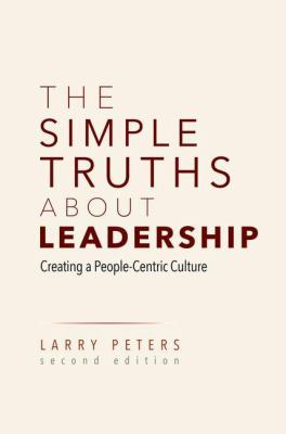 The Simple Truths about Leadership : Creating a People-Centric Culture