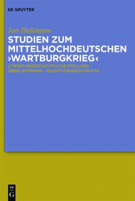 Studien Zum Mittelhochdeutschen 'Wartburgkrieg' : Literaturgeschichtliche Stellung - Überlieferung - Rezeptionsgeschichte. Mit Einer Edition Der 'Wartburgkrieg'-Texte