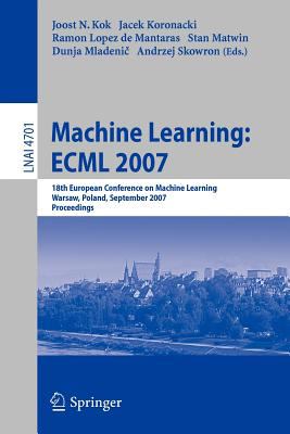 Machine Learning: ECML 2007 : 18th European Conference on Machine Learning, Warsaw, Poland, September 17-21, 2007, Proceedings