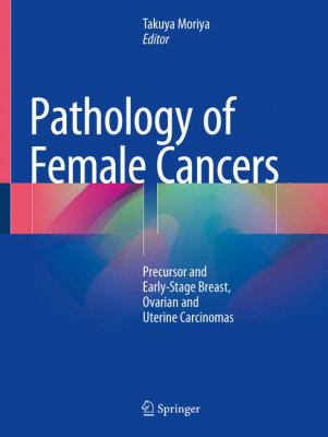 Pathology of Female Cancers : Precursor and Early-Stage Breast, Ovarian and Uterine Carcinomas