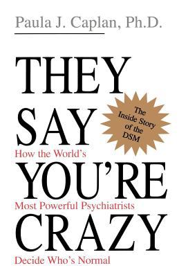 They Say You're Crazy : How the World's Most Powerful Psychiatrists Decide Who's Normal