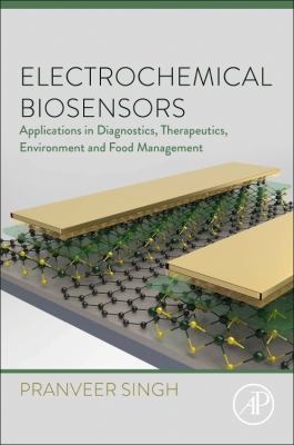 Electrochemical Biosensors : Applications in Diagnostics, Therapeutics, Environment, and Food Management