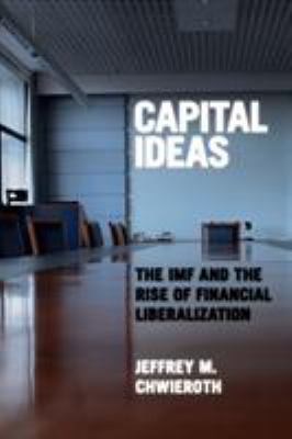 Capital Ideas : The IMF and the Rise of Financial Liberalization