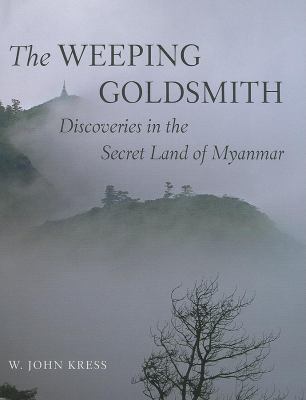 The Weeping Goldsmith : Discoveries in the Secret Land of Myanmar