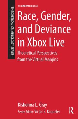 Race, Gender, and Deviance in Xbox Live : Theoretical Perspectives from the Virtual Margins