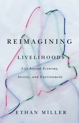 Reimagining Livelihoods : Life Beyond Economy, Society, and Environment