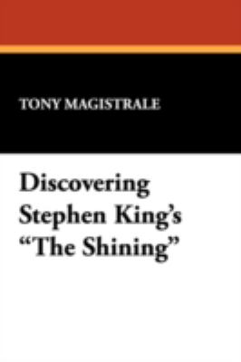 Discovering Stephen King's The Shining : Essays on the Bestselling Novel by America's Premier Horror Writer