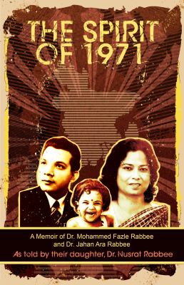 The Spirit Of 1971 : A Memoir of Dr. Mohammed Fazle Rabbee and Dr. Jahan Ara Rabbee