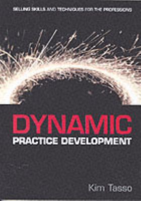 Dynamic Practice Development : Selling Skills and Techniques for the Professions