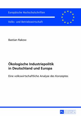 Oekologische Industriepolitik in Deutschland und Europa : Eine Volkswirtschaftliche Analyse des Konzeptes