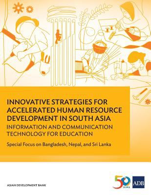 Innovative Strategies for Accelerated Human Resource Development in South Asia : Information and Communication Technology for Education-Special Focus on Bangladesh, Nepal, and Sri Lanka
