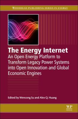 The Energy Internet : An Open Energy Platform to Transform Legacy Power Systems into Open Innovation and Global Economic Engines