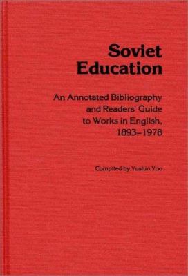 Soviet Education : An Annotated Bibliography and Readers' Guide to Works in English, 1893-1978
