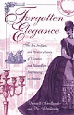 Forgotten Elegance : The Art, Artifacts, and Peculiar History of Victorian and Edwardian Entertaining in America