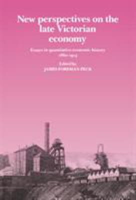 New Perspectives on the Late Victorian Economy : Essays in Quantitative Economic History, 1860-1914