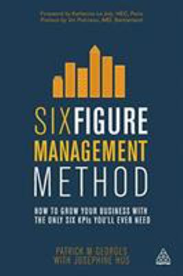 Six Figure Management Method : How to Grow Your Business with the Only 6 KPIs You'll Ever Need