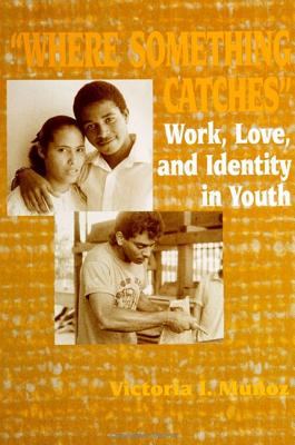 Where Something Catches : Work, Love, and Identity in Youth