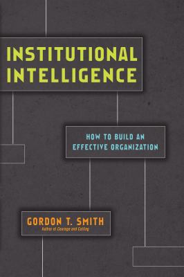 Institutional Intelligence : How to Build an Effective Organization
