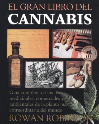 El Gran Libro Del Cannabis : Guía Completa de Los Usos Medicinales, Comerciales y Ambientales de la Planta Más Extraordinaria Del Mundo
