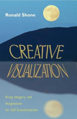 Creative Visualization : Using Imagery and Imagination for Self-Improvement