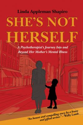 She's Not Herself : A Psychotherapist's Journey into and Beyond Her Mother's Mental Illness