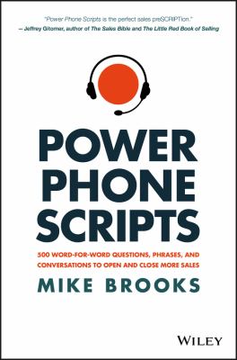 Power Phone Scripts : 500 Word-For-Word Questions, Phrases, and Conversations to Open and Close More Sales