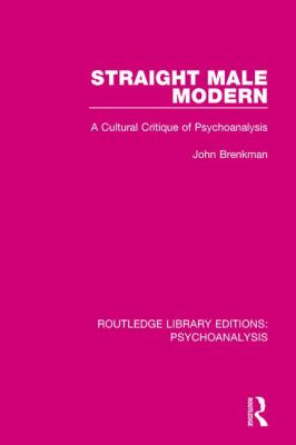 Straight Male Modern : A Cultural Critique of Psychoanalysis