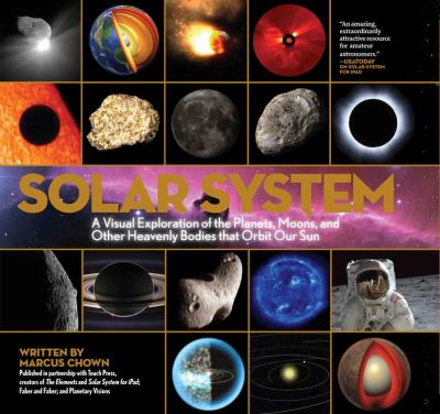 Solar System : A Visual Exploration of All the Planets, Moons and Other Heavenly Bodies That Orbit Our Sun