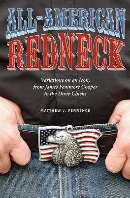 All-American Redneck : Variations on an Icon, from James Fenimore Cooper to the Dixie Chicks