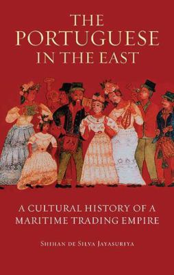 The Portuguese in the East : A Cultural History of a Maritime Trading Empire
