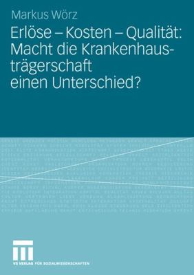 Erlöse - Kosten - Qualität: Macht Die Krankenhausträgerschaft Einen Unterschied?