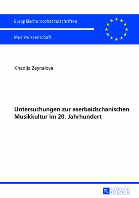Untersuchungen Zur Aserbaidschanischen Musikkultur Im 20. Jahrhundert : Die Aserbaidschanische Musikkultur Im 20. Jahrhundert und Ihre Rezeption Westlicher Musik