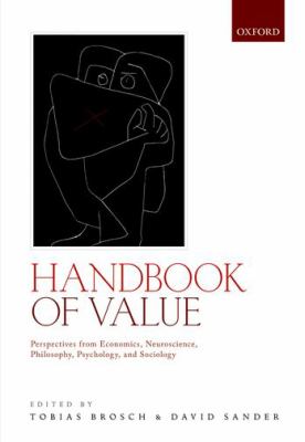 Handbook of Value : Perspectives from Economics, Neuroscience, Philosophy, Psychology and Sociology