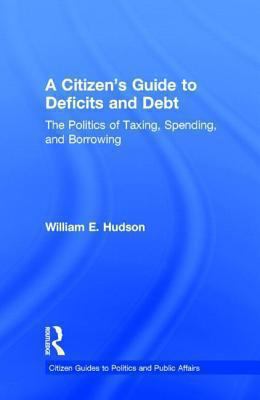 A Citizen's Guide to Deficits and Debt : The Politics of Taxing, Spending, and Borrowing