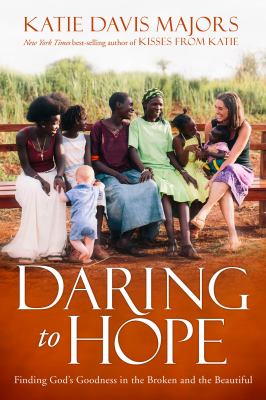 Daring to Hope : Finding God's Goodness in the Broken and the Beautiful