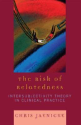 The Risk of Relatedness : Intersubjectivity Theory in Clinical Practice