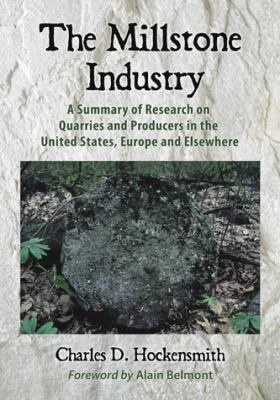 The Millstone Industry : A Summary of Research on Quarries and Producers in the United States, Europe and Elsewhere