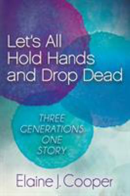 Let's All Hold Hands and Drop Dead : Three Generations One Story