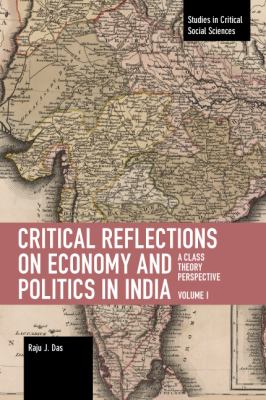 Critical Reflections on Economy and Politics in India. Volume 1 : A Class Theory Perspective