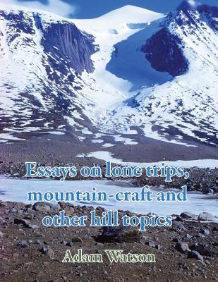Essays on Lone Trips, Mountain-Craft and Other Hill Topics
