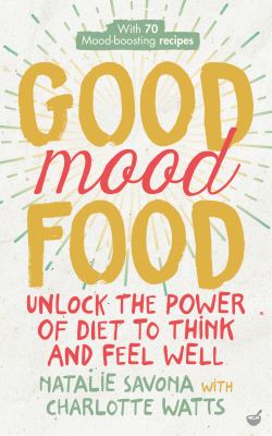 Good Mood Food : Unlock the Power of Diet to Think and Feel Well