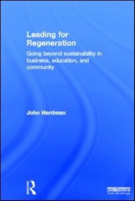 Leading for Regeneration : Going Beyond Sustainability in Business Education, and Community