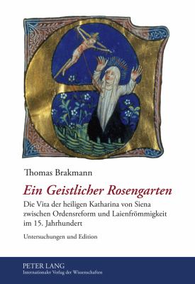 Ein Geistlicher Rosengarten : Die Vita der Heiligen Katharina Von Siena Zwischen Ordensreform und Laienfroemmigkeit Im 15. Jahrhundert- Untersuchungen und Edition