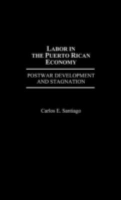 Labor in the Puerto Rican Economy : Postwar Development and Stagnation