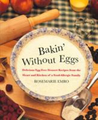 Bakin' Without Eggs : Delicious Egg-Free Dessert Recipes from the Heart and Kitchen of a Food-Allergic Family
