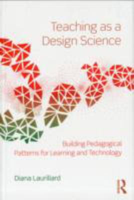 Teaching as a Design Science : Building Pedagogical Patterns for Learning and Technology