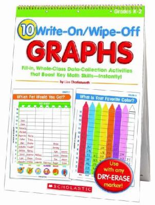 10 Write-On - Wipe-Off Graphs : Fill-In, Whole-Class Data-Collection Activities That Boost Key Math Skills--Instantly!