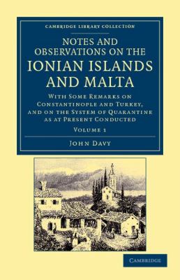 Notes and Observations on the Ionian Islands and Malta Vol. 1 : With Some Remarks on Constantinople and Turkey, and on the System of Quarantine as at Present Conducted