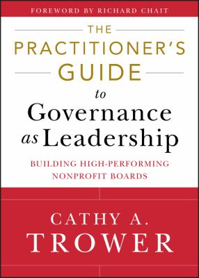 The Practitioner's Guide to Governance As Leadership : Building High-Performing Nonprofit Boards