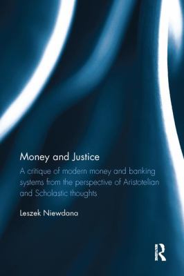 Money and Justice : A Critique of Modern Money and Banking Systems from the Perspective of Aristotelian and Scholastic Thoughts